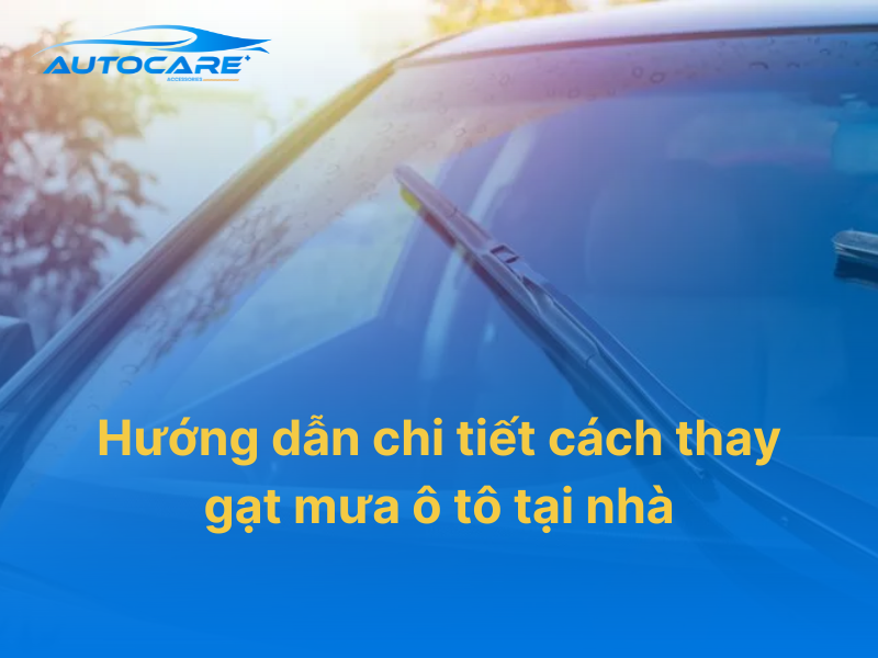 Cách thay gạt mưa ô tô tại nhà