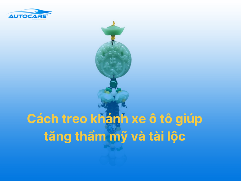 Cách treo khánh xe ô tô để bình an