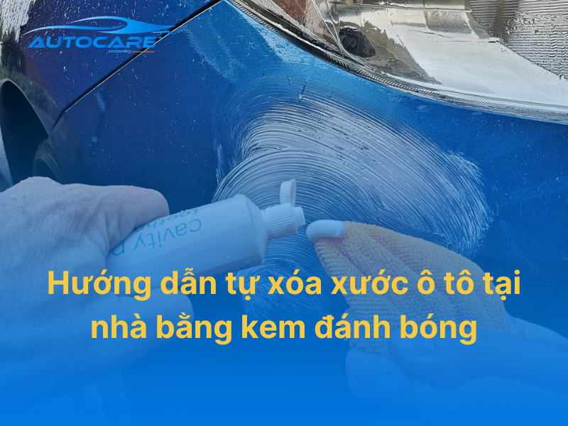 Hướng dẫn tự xóa xước ô tô tại nhà bằng kem đánh bóng chi tiết