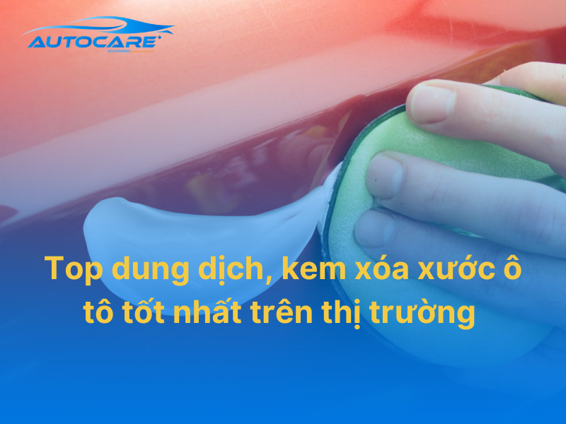 Top dung dịch, kem xóa xước ô tô tốt nhất trên thị trường hiện nay