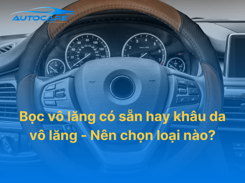 bọc vô lăng có sẵn hay khâu da vô lăng loại nào tốt